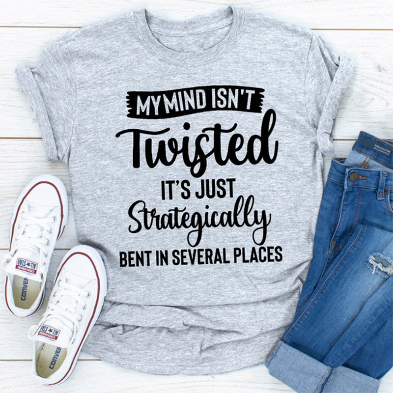 My Mind Isn't Twisted It's Just Strategically Bent In Several Places (2).jpg