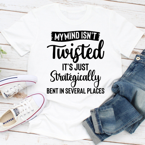 My Mind Isn't Twisted It's Just Strategically Bent In Several Places (3).jpg