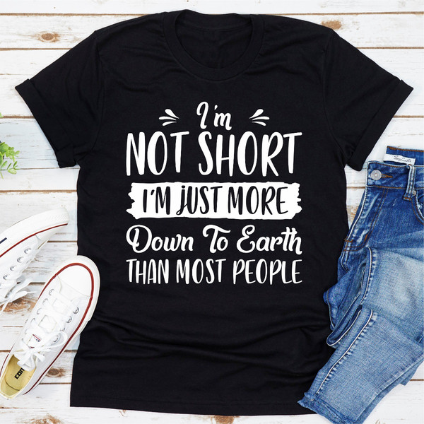 I'm Not Short I'm Just More Down To Earth Than Most People....jpg