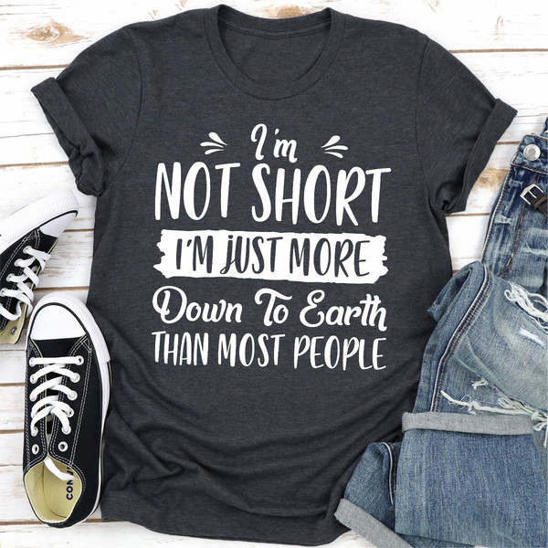 I'm Not Short I'm Just More Down To Earth Than Most People..jpg