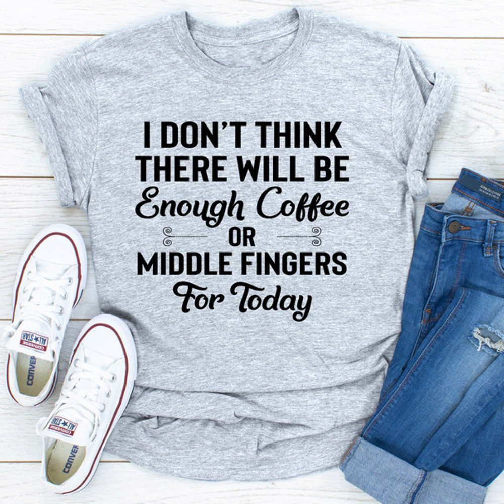I Don't Think There Will Be Enough Coffee Or Middle Fingers For Today (5).jpg