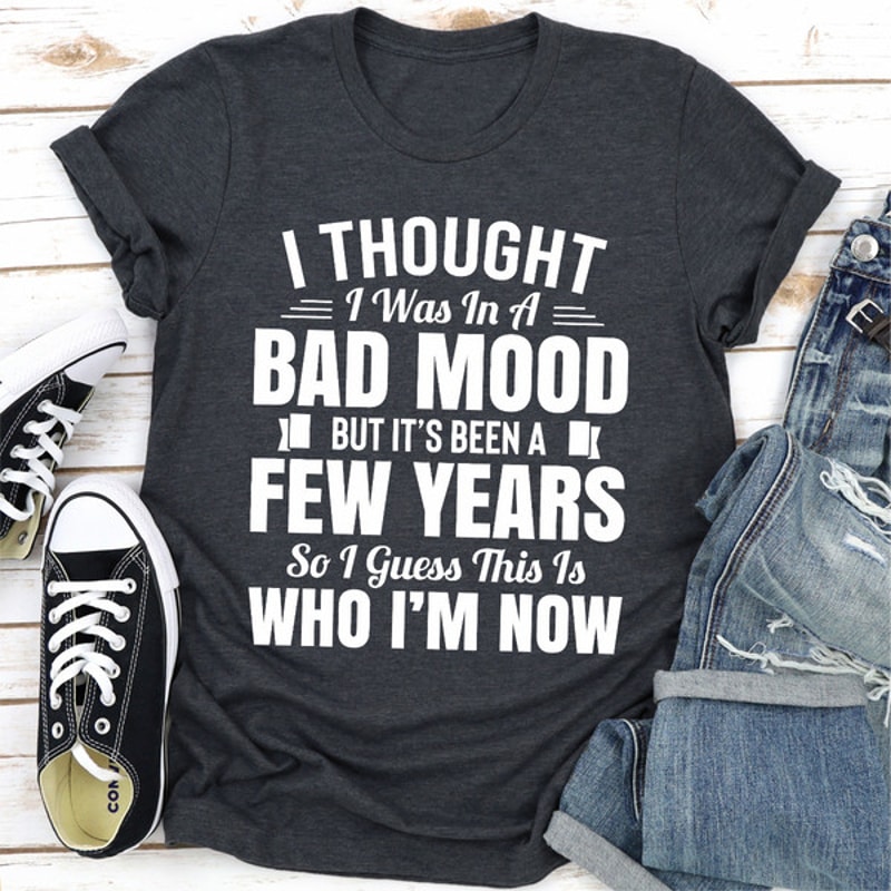 I Thought I Was In A Bad Mood But It's Been A Few Years So I Guess This Is Who I Am Now (5).jpg