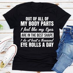 out of all my body parts i feel like my eyes are in the best shape i do at least a thousand eye rolls a day