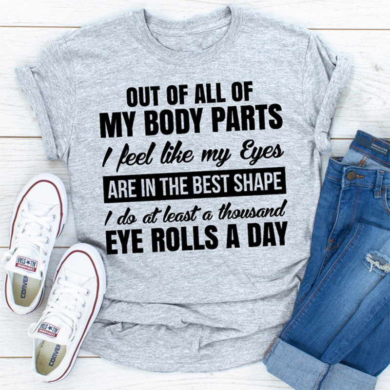 Out Of All My Body Parts I Feel Like My Eyes Are In The Best Shape I Do At Least A Thousand Eye Rolls A Day 1.jpg