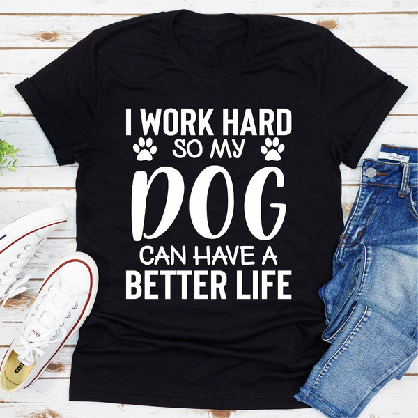 I Work Hard so My Dog Can Have a Better Life (2).jpg