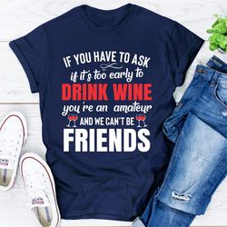 if you have to ask if it's too early to drink wine you're an amateur & we can't be friends