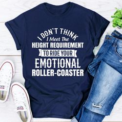 I Don't Think I Meet The Height Requirement to Ride Your Emotional Roller-Coaster