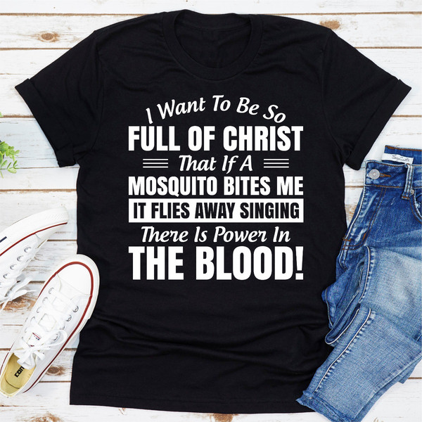 I Want to Be So Full Of Christ That Is A Mosquito Bites Me It Flies Away Singing There Is Power In The Blood ..jpg