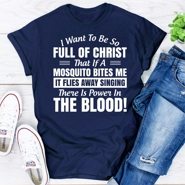 I Want to Be So Full Of Christ That Is A Mosquito Bites Me It Flies Away Singing There Is Power In The Blood..jpg