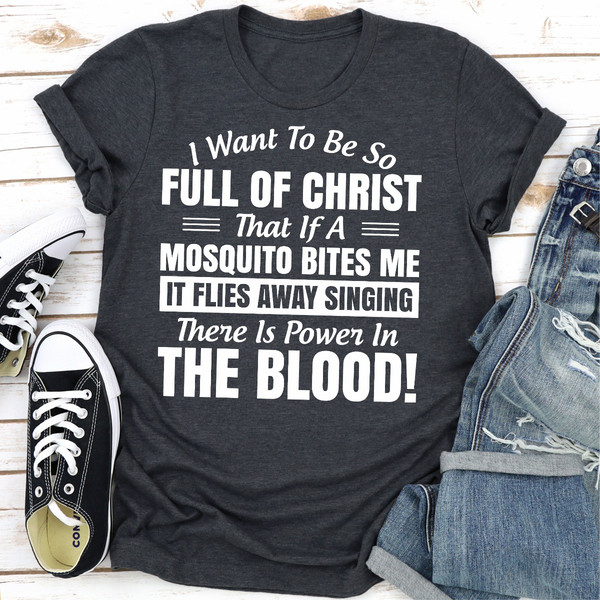 I Want to Be So Full Of Christ That Is A Mosquito Bites Me It Flies Away Singing There Is Power In The Blood.jpg