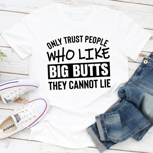 Only Trust People Who Like Big Butts They Cannot Lie (2).jpg