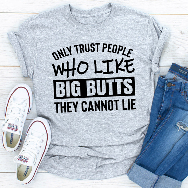 Only Trust People Who Like Big Butts They Cannot Lie (4).jpg