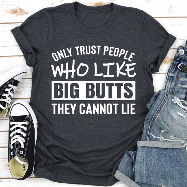 Only Trust People Who Like Big Butts They Cannot Lie (5).jpg