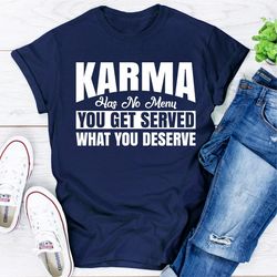 Karma Has No Menu You Get Served What You Deserve