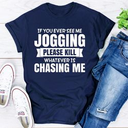 If You Ever See Me Jogging Please Kill Whatever Is Chasing Me
