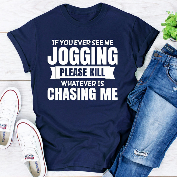 If You Ever See Me Jogging Please Kill Whatever Is Chasing Me.jpg