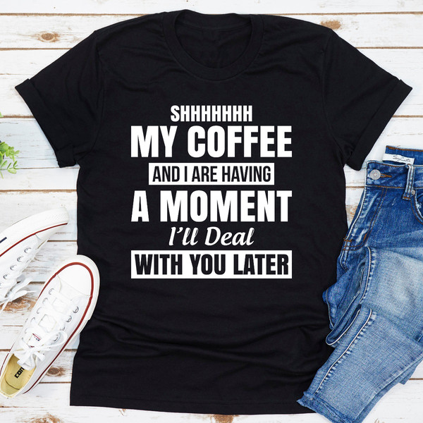 Shhhhhhh My Coffee And I Are Having A Moment ...jpg