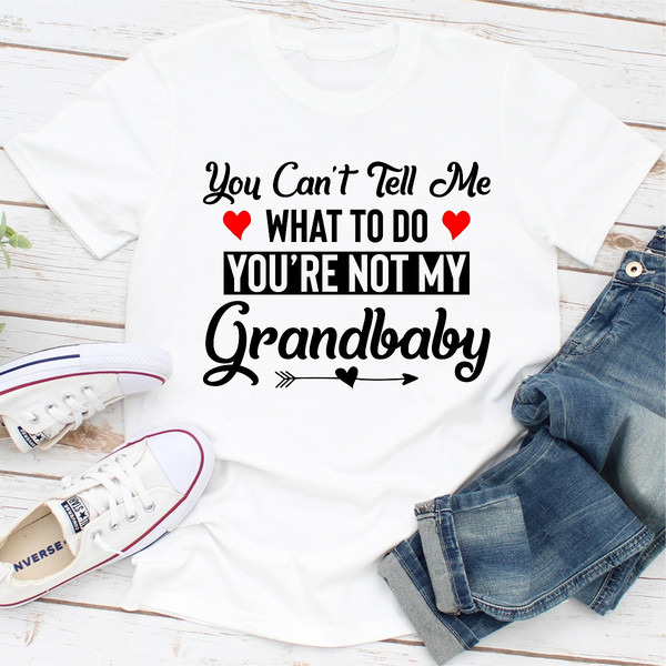 You Can't Tell Me What To Do You 're Not My Grandbaby ...jpg