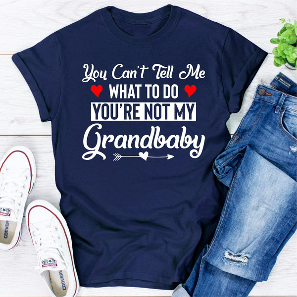You Can't Tell Me What To Do You 're Not My Grandbaby ..jpg