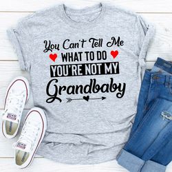 You Can't Tell Me What To Do You 're Not My Grandbaby