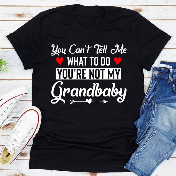 You Can't Tell Me What To Do You 're Not My Grandbaby 1..jpg