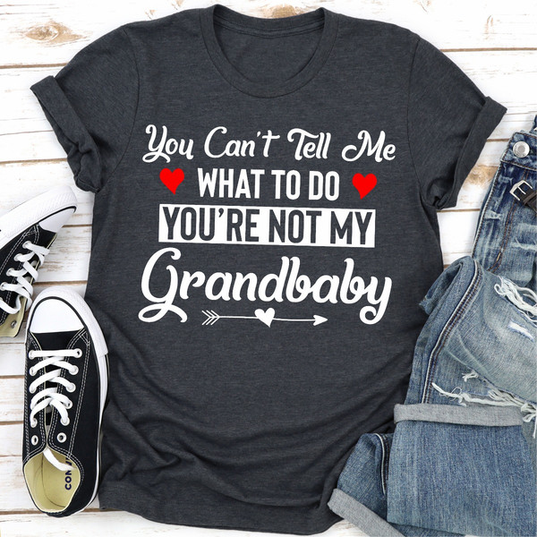 You Can't Tell Me What To Do You 're Not My Grandbaby.jpg