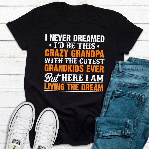 I Never Dreamed I'D Be This Crazy Grandpa..jpg