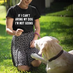 "if i can't bring my dog" t-shirt