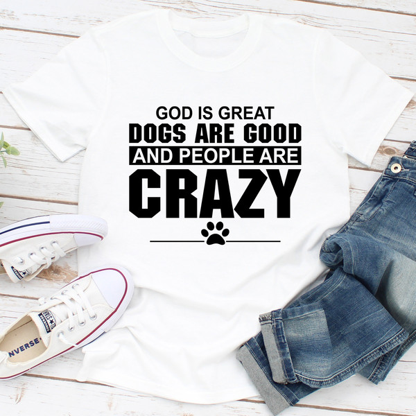 God Is Great Dogs Are Good And People Are Crazy 0.jpg