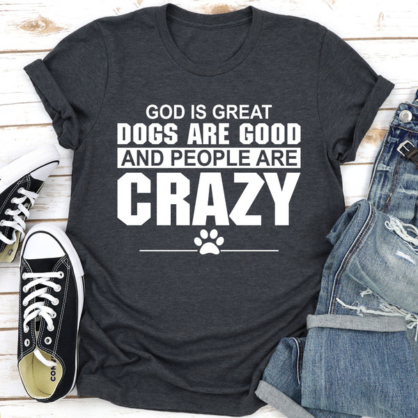 God Is Great Dogs Are Good And People Are Crazy..jpg