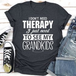 I Don't Need Therapy I Just Need To See My Grandkids