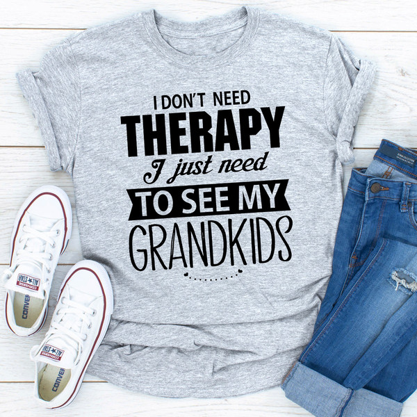 I Don't Need Therapy I Just Need To See My Grandkids..jpg