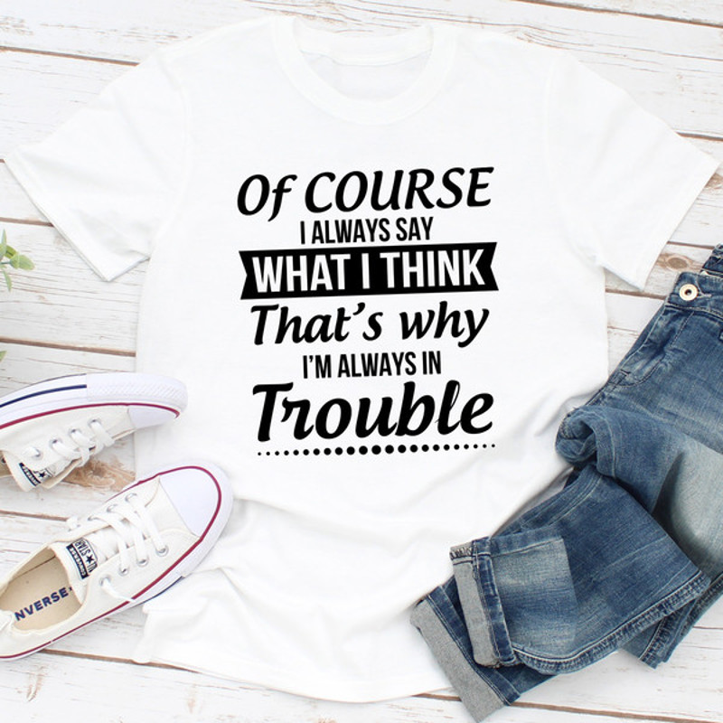 Of Course I Always Say What I Think ..jpg