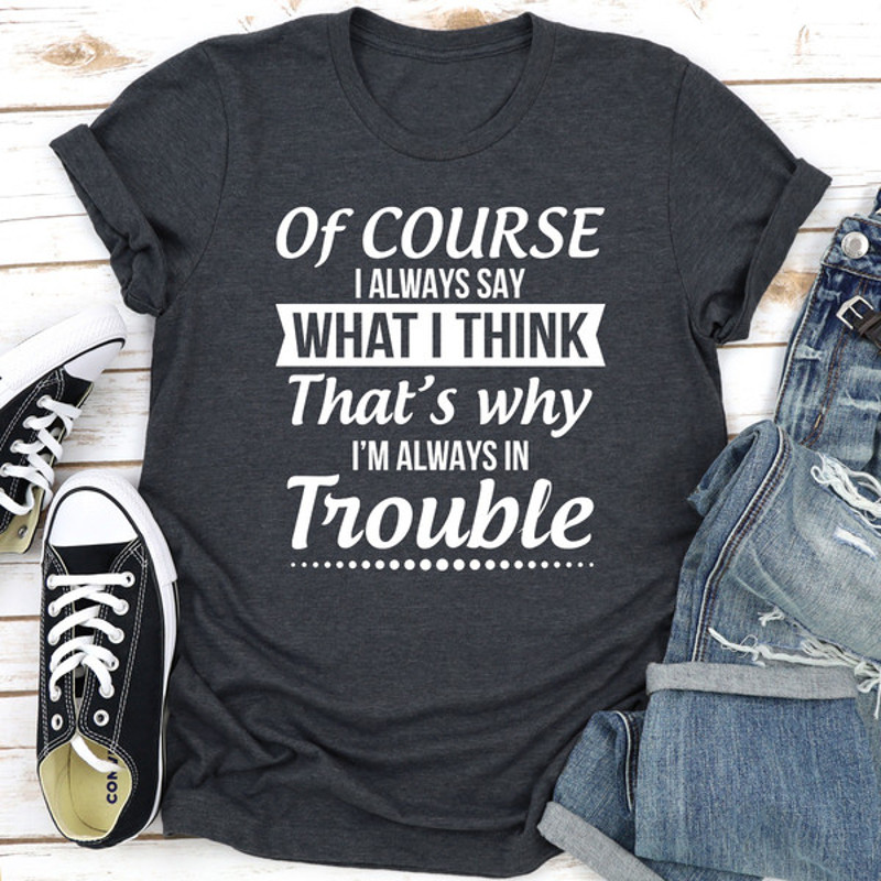 Of Course I Always Say What I Think.jpg