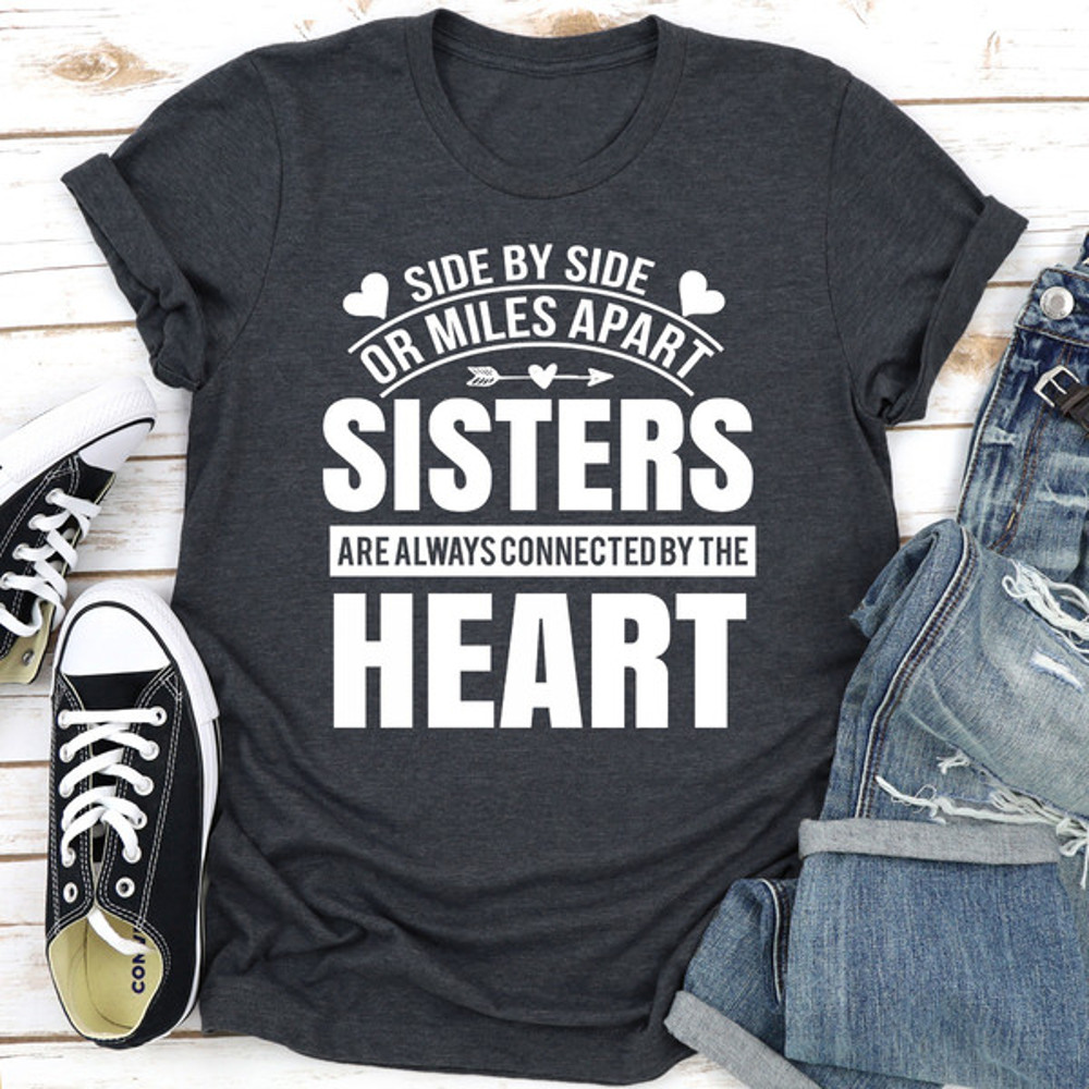 Side By Side Or Miles Apart Sisters Are Always Connected By The Heart..jpg