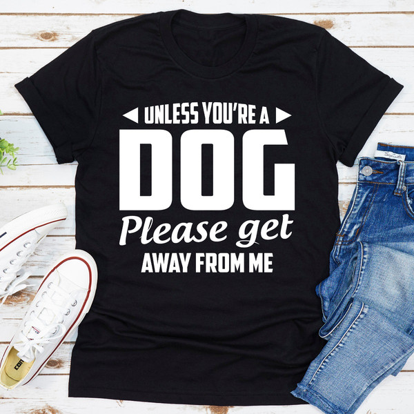 Unless You're A Dog Please Get Away From Me.jpg