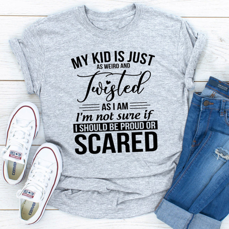My Kid Is Just As Weird And Twisted As I Am (3).jpg