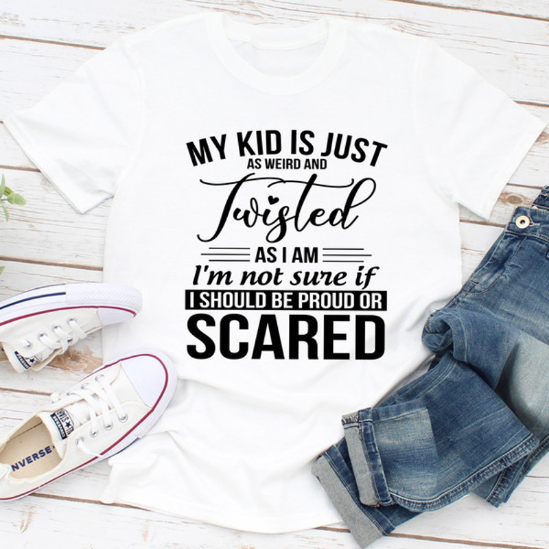 My Kid Is Just As Weird And Twisted As I Am (4).jpg