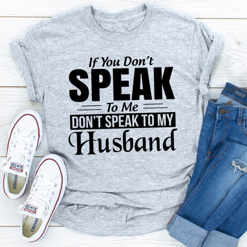 If You Don't Speak To Me Don't Speak To My Husband ..jpg