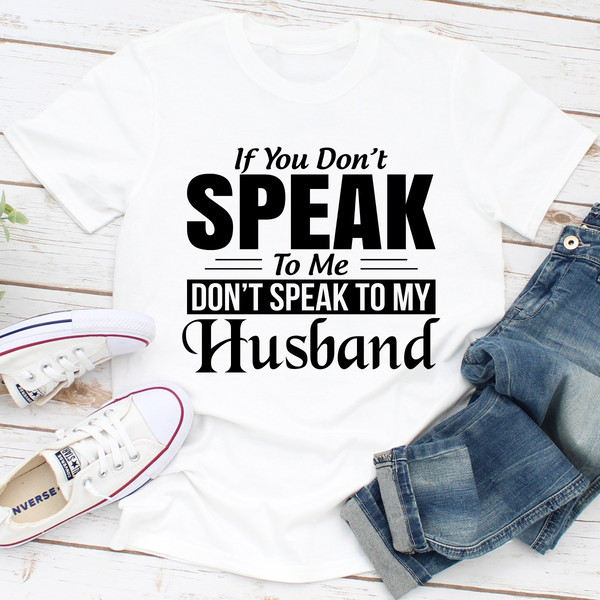 If You Don't Speak To Me Don't Speak To My Husband...jpg