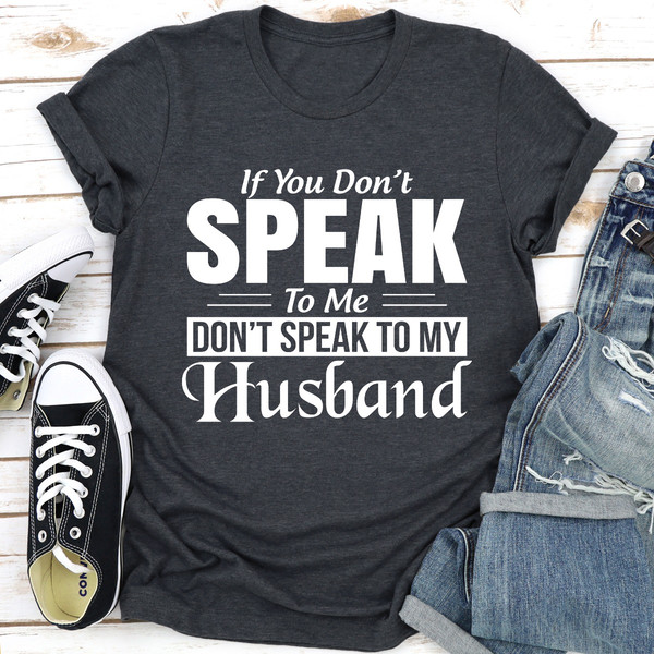 If You Don't Speak To Me Don't Speak To My Husband..jpg