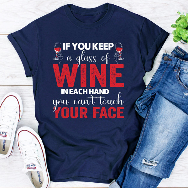If You Keep A Glass Of Wine In Each Hand You Can't Touch Your Face ..jpg