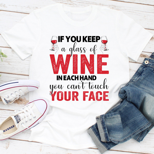 If You Keep A Glass Of Wine In Each Hand You Can't Touch Your Face...jpg
