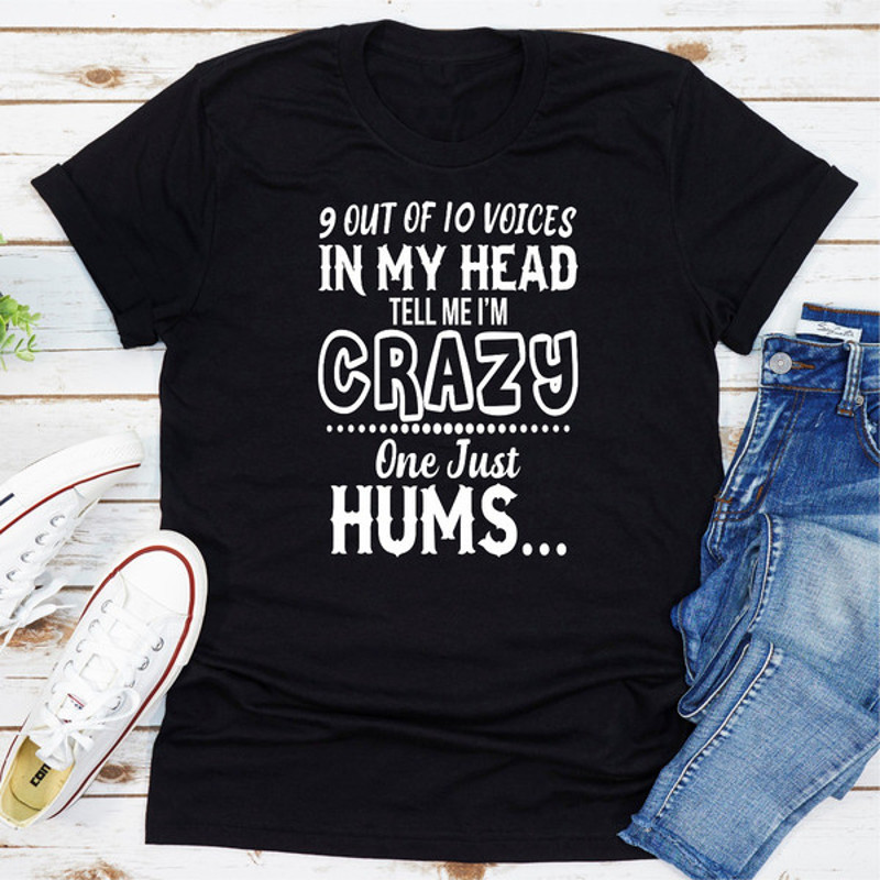 9 Of 10 Voices In My Head Tell Me I'm Crazy One Just Hums .1.jpg