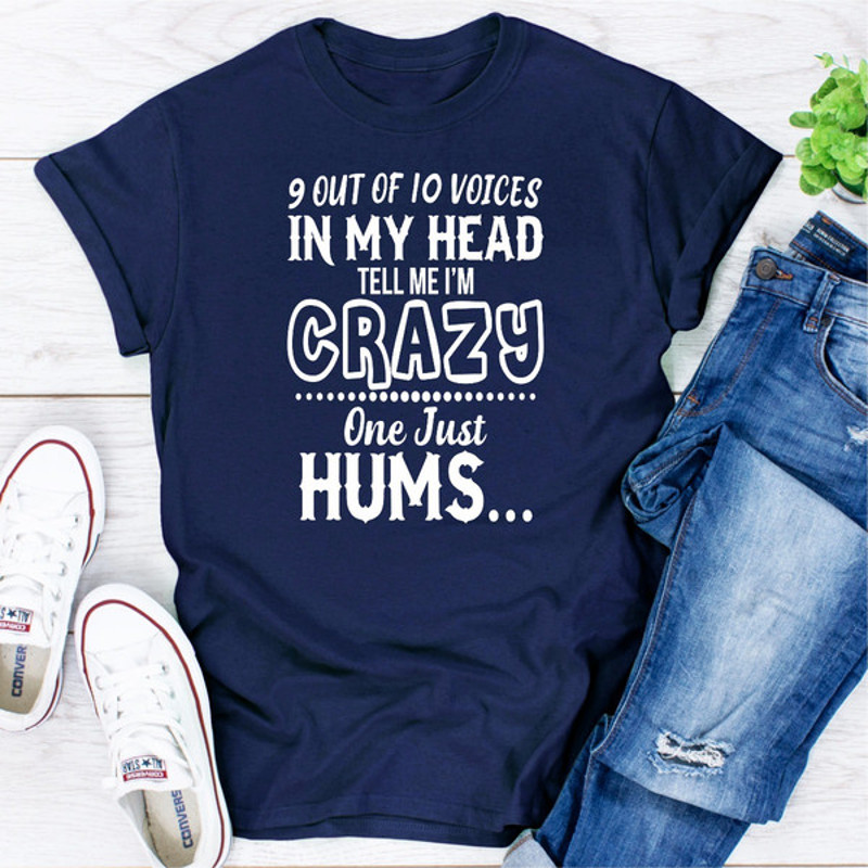 9 Of 10 Voices In My Head Tell Me I'm Crazy One Just Hums..jpg