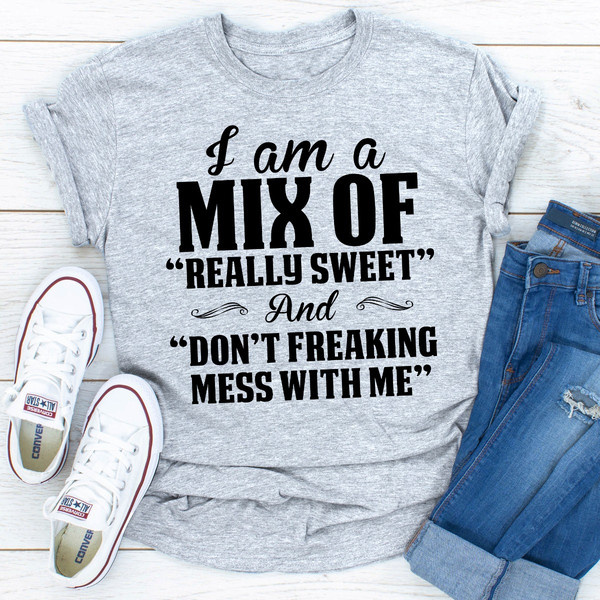 I Am A Mix Of Really Sweet And Don't Freaking Mess With Me...jpg
