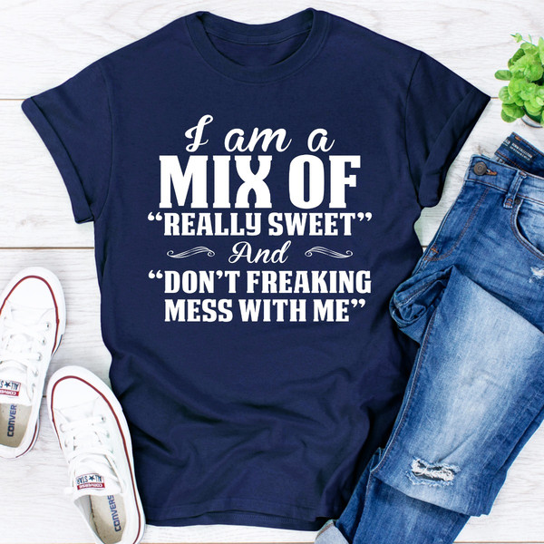 I Am A Mix Of Really Sweet And Don't Freaking Mess With Me..jpg