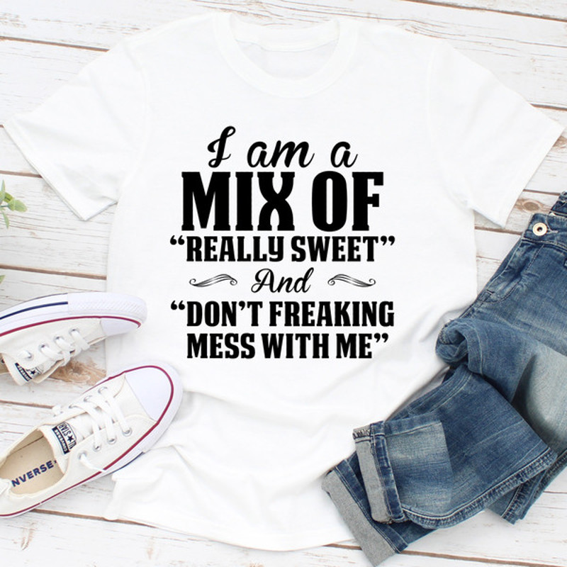 I Am A Mix Of Really Sweet And Don't Freaking Mess With Me.0.jpg