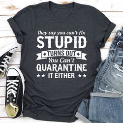 they say you can't fix stupid