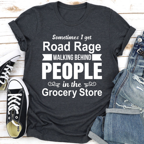 Sometimes I Get Road Rage Walking Behind People In The Grocery Store (1).jpg